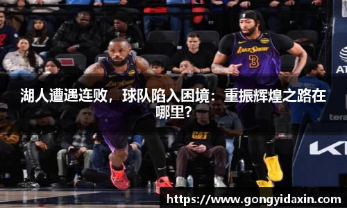 湖人遭遇连败，球队陷入困境：重振辉煌之路在哪里？
